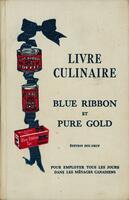 Livre culinaire Blue Ribbon et Pure Gold: pour employer tous les jours dans les ménages canadiens