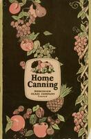 Home canning: a compilation of recipes and useful hints on the preserving and canning of fruits, vegetables, meat and soups